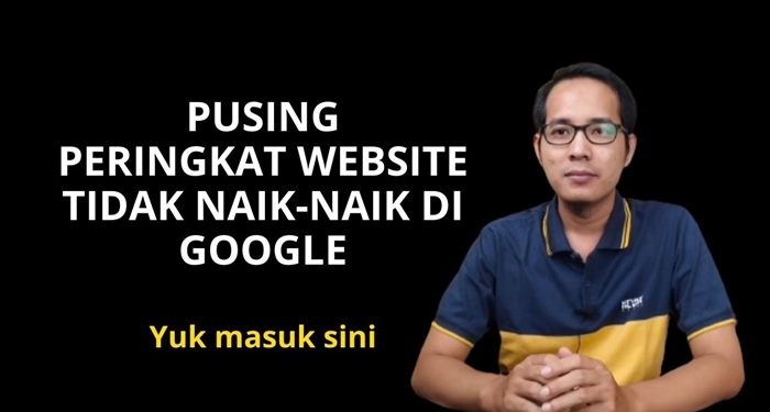 Pusing Peringkat Website Tidak Naik di Google