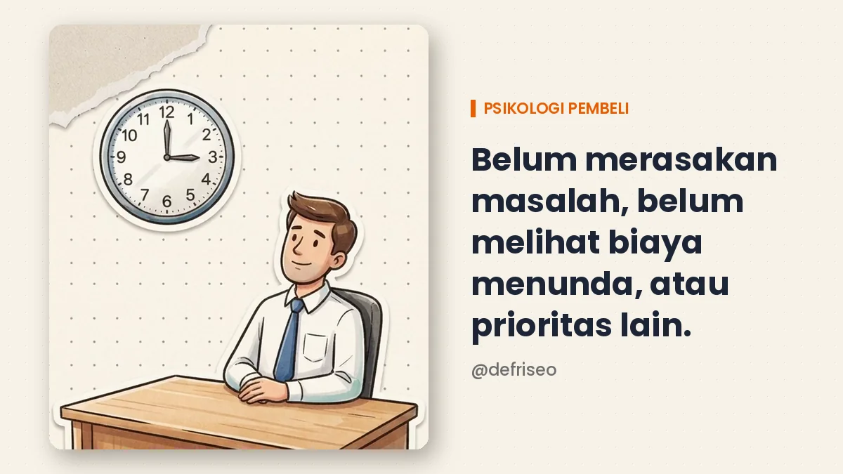 Psikologi pembeli: belum merasakan masalah, belum melihat biaya menunda, atau prioritas lain
