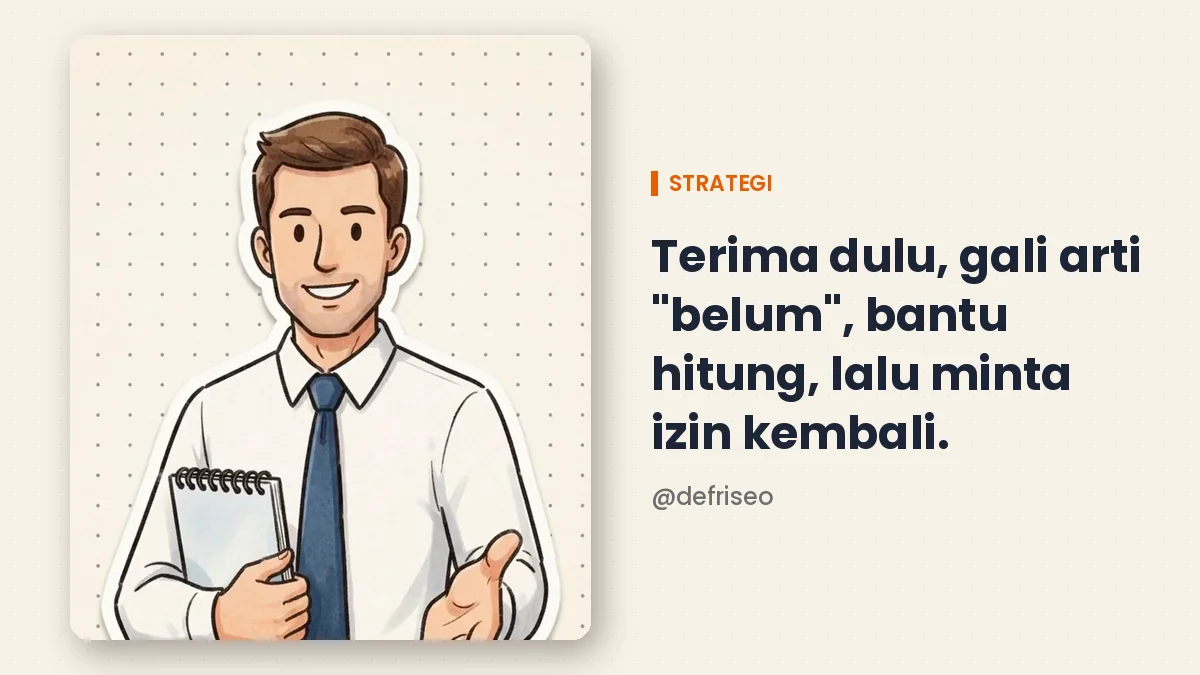 Strategi: terima dulu, gali arti belum, bantu hitung biaya menunda